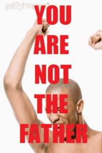 You Are NOT The Father!