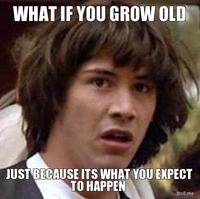 what-if-you-grow-old-just-because-its-what-you-expect-to-happen.jpg