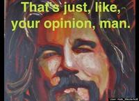 That's just like, your opinion, man