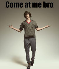 COME AT ME BRO