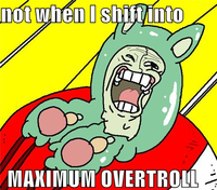 Not When I Shift Into Maximum Overdrive