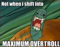Not When I Shift Into Maximum Overdrive