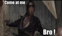 COME AT ME BRO
