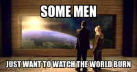 Some Men Just Want to Watch the World Burn