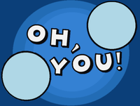 Oh, You