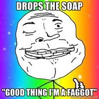 Good Thing I'm a Faggot!