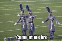 COME AT ME BRO
