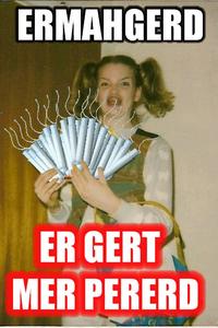 Ermahgerd