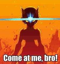 COME AT ME BRO