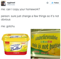 egghead @fkamixalis Follow me: can l copy your homework? person: sure just change a few things so it's not obvious me: gotchu unbelieveable his is not butter 立基植物奶油 SIMPLE Unbetiovable no artificial Icant believe taste its not uller. original