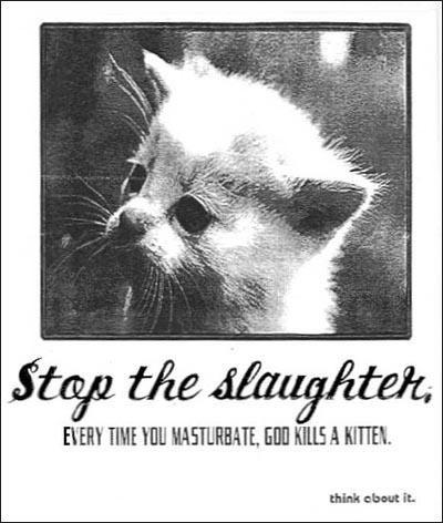 Every time you masturbate...God kills a kitten
