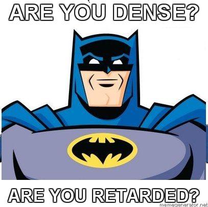 Batman-says-are-you-dense-are-you-retarded.jpg