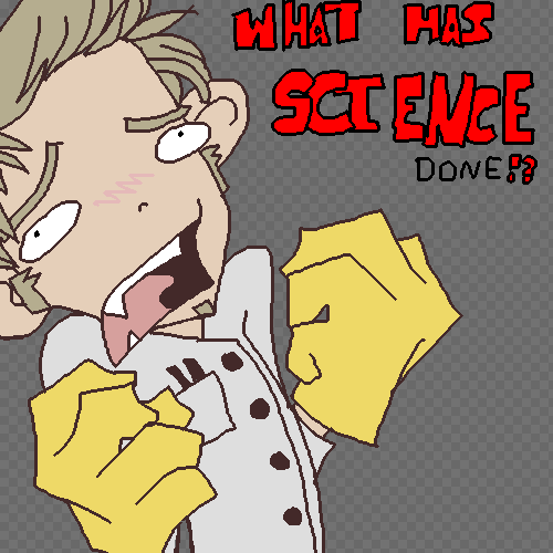 WHAT_HAS_SCIENCE_DONE_by_CupcakeMan.png