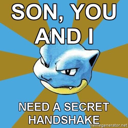 Blastoise-SON-YOU-AND-I-NEED-A-SECRET-HANDSHAKE.jpg