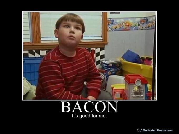 [Image 28956] Bacon is Good for Me Know Your Meme