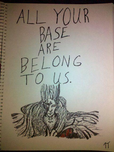 All Your Base Are Belong to Us