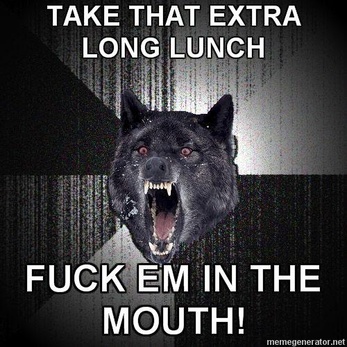 Insanity-Wolf-TAKE-THAT-EXTRA-LONG-LUNCH-FUCK-EM-IN-THE-MOUTH.jpg