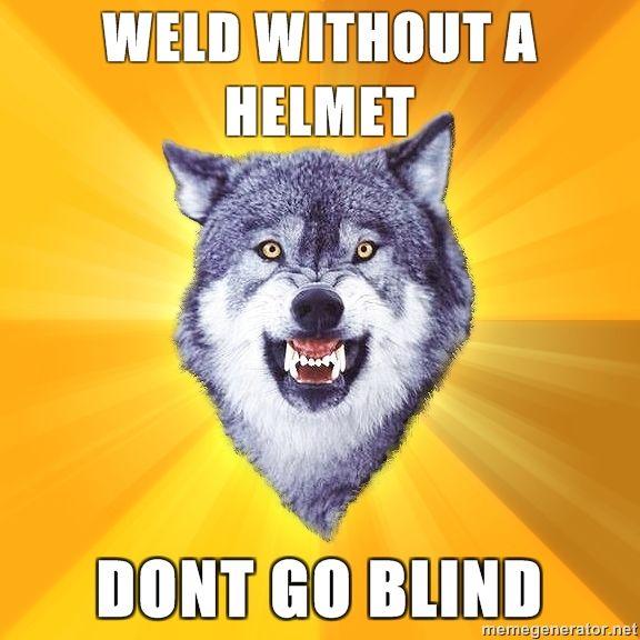 Courage-Wolf-WELD-WITHOUT-A-HELMET-DONT-GO-BLIND.jpg