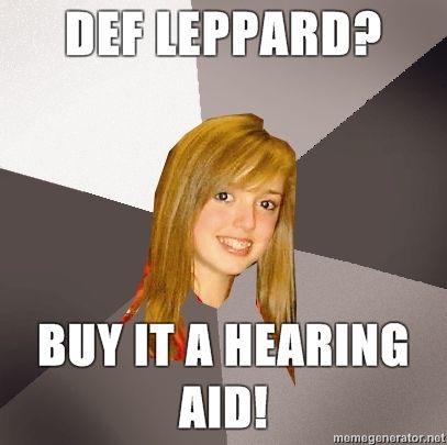 Musically-Oblivious-8th-Grader-Def-Leppard-Buy-it-a-hearing-aid.jpg