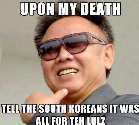 Kim_Jong_Il_troll_-_Upon_my_death_Tell_the_South_Koreans_it_was_all_for_teh_lulz.jpg