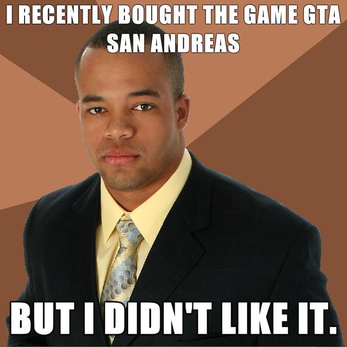 Successful-Negro-I-recently-bought-the-game-GTA-San-Andreas-but-I-didnt-like-it.jpg