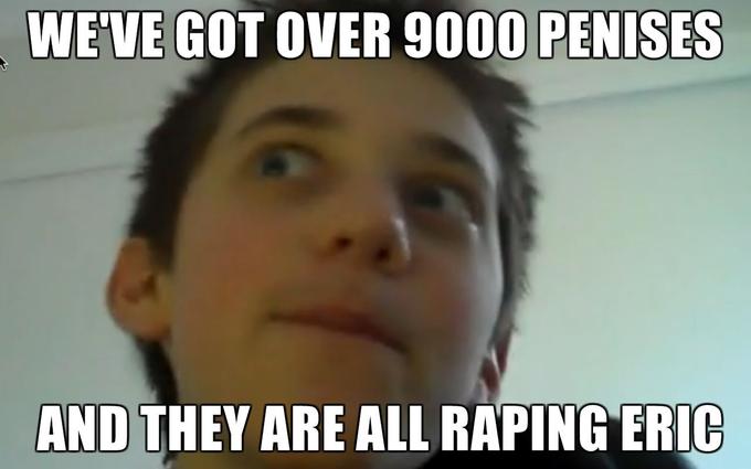 Weve-got-over-9000-penises-and-they-are-all-raping-Eric.jpg