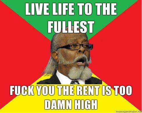 LIVE-LIFE-TO-THE-FULLEST-FUCK-YOU-THE-RENT-IS-TOO-DAMN-HIGH.jpg