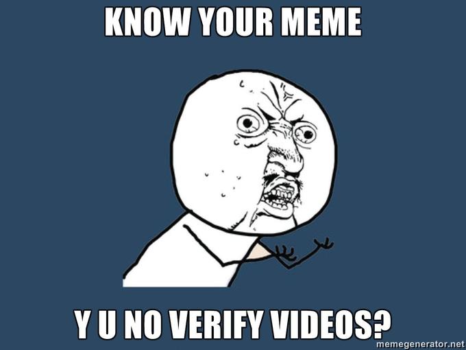 KNOW-YOUR-MEME-Y-U-NO-VERIFY-VIDEOS.jpg
