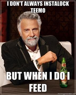 I-dont-always-instalock-Teemo-but-when-I-do-I-feed.jpg