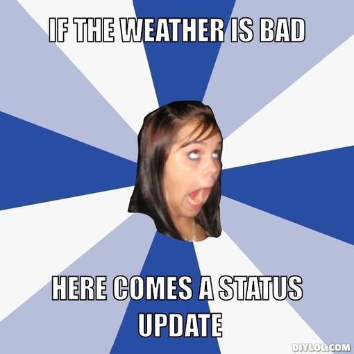 annoying-facebook-girl-meme-generator-if-the-weather-is-bad-here-comes-a-status-update-1f2533.jpg