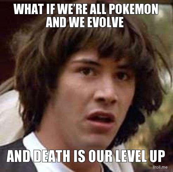 what-if-were-all-pokemon-and-we-evolve-and-death-is-our-level-up.jpg