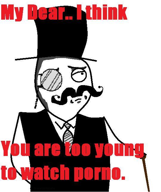 My Dear.. I think you are too young to watch porno.