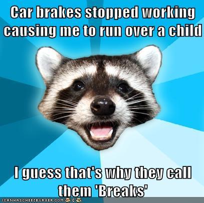 That's why the call them 'Breaks'