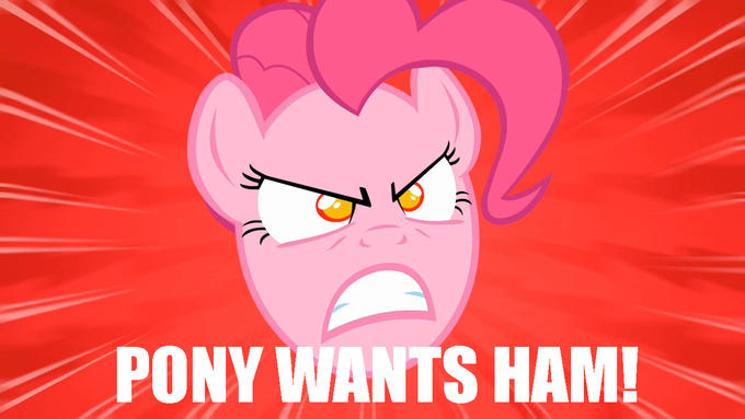 PONY WANTS HAM!!!!!