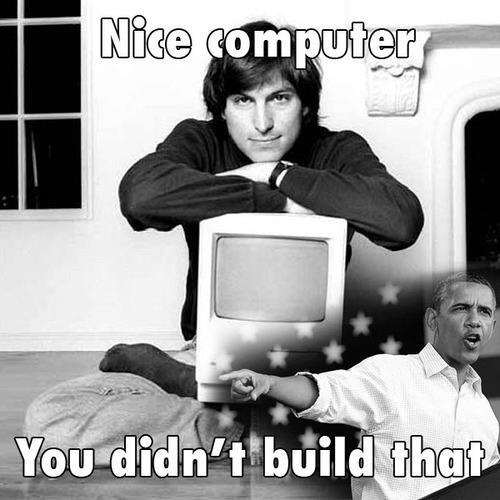 Steve Jobs You Didn't Build That