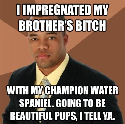I impregnated my brother's bitch...