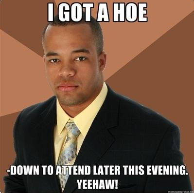 I got a hoe