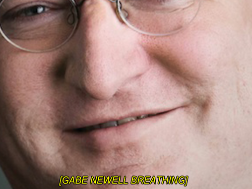 [Gabe Newell Breathing]