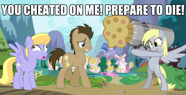you cheated on me! prepare to die!