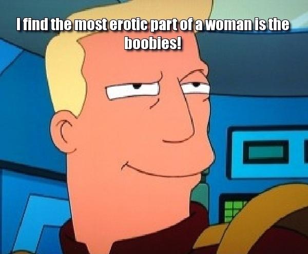 I find the most erotic part of a woman is the boobies