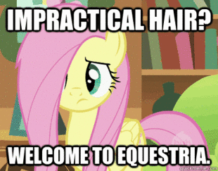 Impractical hair? Welcome to Equestria?