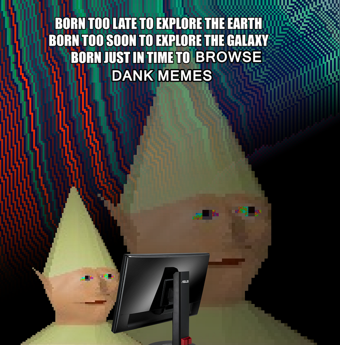 dank memes meme too late funny born explore random earth dumb know dankmemes friend crazy keys a69 jokes