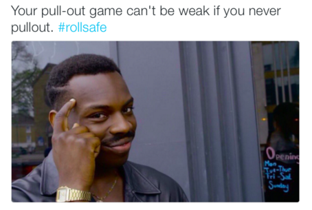 Pull out game can't be weak if you never pullout | Roll Safe | Know