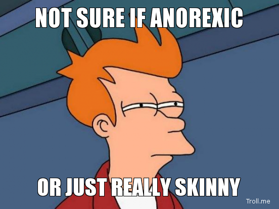 not-sure-if-anorexic-or-just-really-skinny.jpg.pagespeed.ce.HnAHJAbZWp.jpg