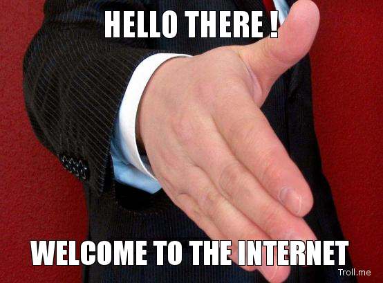 http://i1.kym-cdn.com/photos/images/original/000/221/168/hello-there-welcome-to-the-internet.jpg