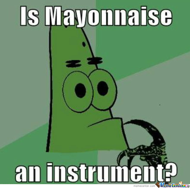 [Image 805090] Is Mayonnaise an Instrument? Know Your Meme