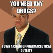 You-need-any-drugs-i-own-a-chain-of-pharmaceutical-outlets