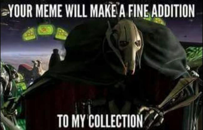 Your meme will make a fine addition to my collection | General Grievous ...